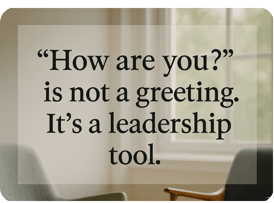 'How are you?' is not a greeting. It's a leadership tool.